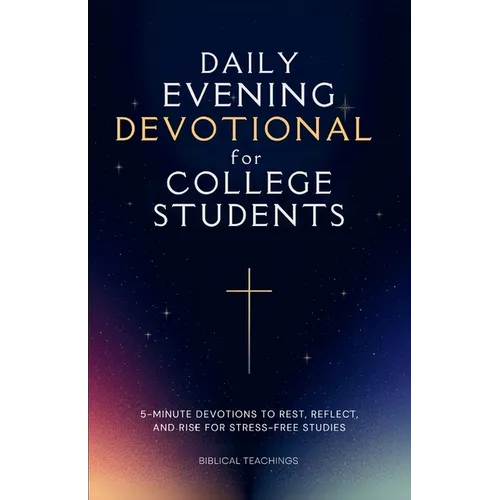 Daily Evening Devotional For College Students: 5-Minute Devotions To Rest, Reflect, And Rise For Stress-Free Studies