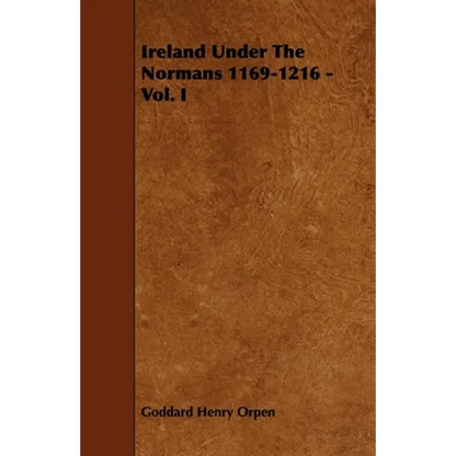 Ireland Under The Normans 1169-1216 - Vol. I