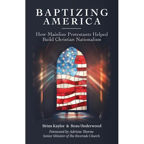 Baptizing America: How Mainline Protestants Helped Build Christian Nationalism