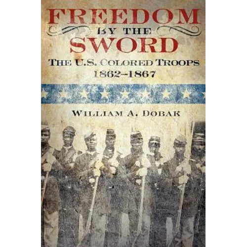 Freedom by the Sword: The U.S. Colored Troops, 1862-1867 (CMH Publication 30-24-1)