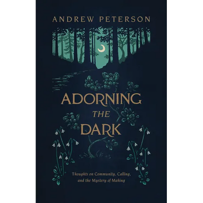 Adorning the Dark: Thoughts on Community, Calling, and the Mystery of Making - Paperback