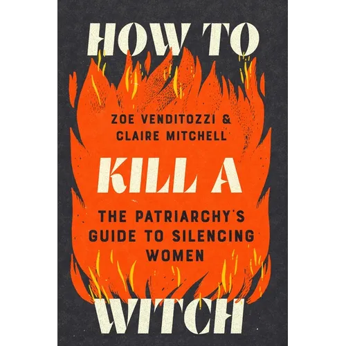 How to Kill a Witch: The Patriarchy's Guide to Silencing Women