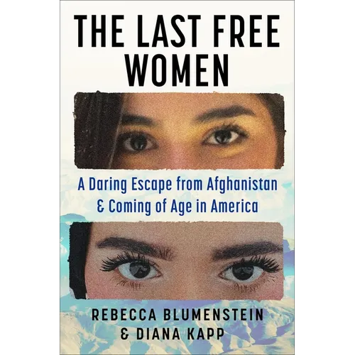 The Last Free Women: A Daring Escape from Afghanistan and Coming of Age in America