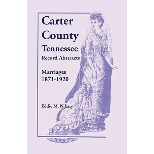 Carter County, Tennessee, Record Abstracts: Marriages, 1871-1920
