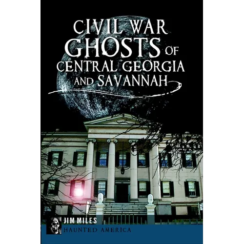 Civil War Ghosts of Central Georgia and Savannah