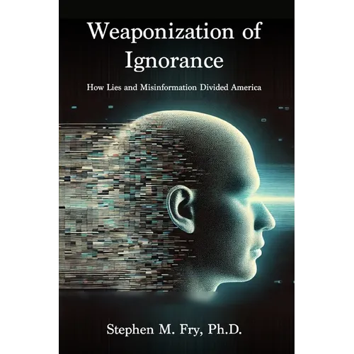 Weaponization of Ignorance: How Lies and Misinformation Divided America