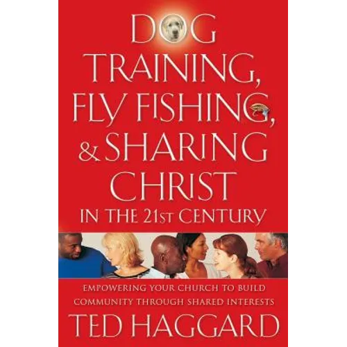 Dog Training, Fly Fishing, and Sharing Christ in the 21st Century: Empowering Your Church to Build Community Through Shared Interests