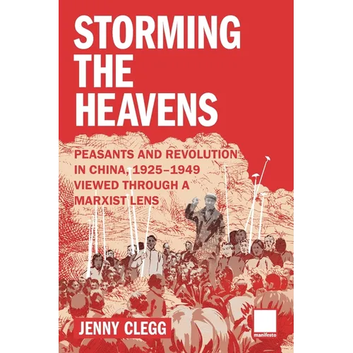 Storming the Heavens - Peasants and Revolution in China, 1925-1949 - Viewed through a Marxist Lens