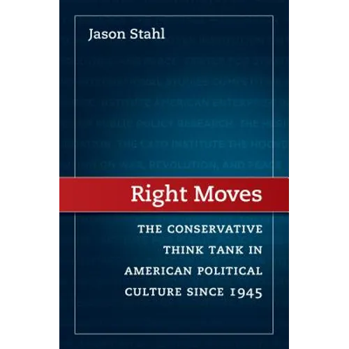 Right Moves: The Conservative Think Tank in American Political Culture Since 1945