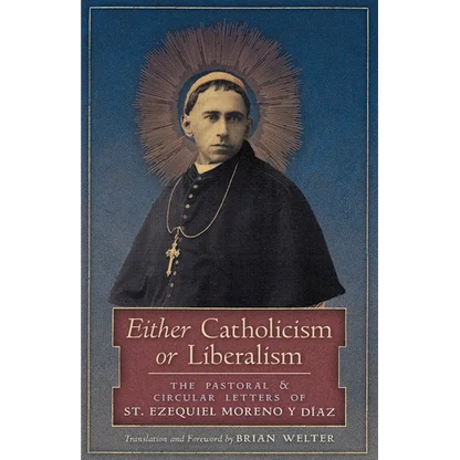 Either Catholicism or Liberalism: The Pastoral and Circular Letters of St. Ezequiel Moreno y Diaz - Paperback
