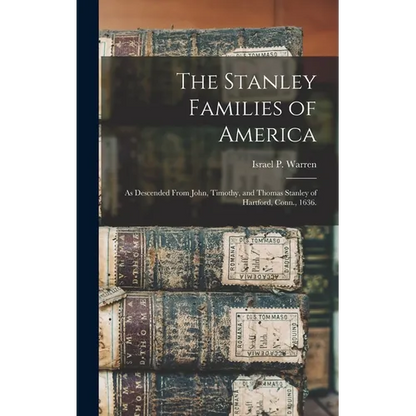 The Stanley Families of America: As Descended From John, Timothy, and Thomas Stanley of Hartford, Conn., 1636. - Hardcover
