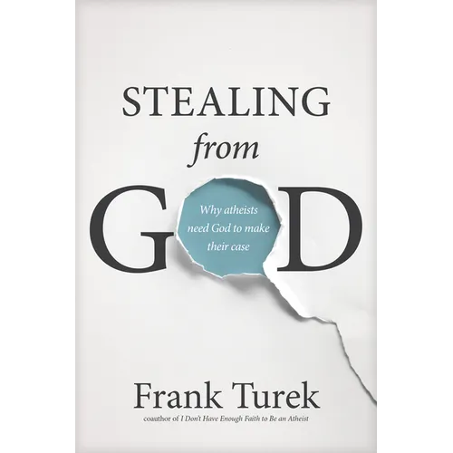 Stealing from God: Why Atheists Need God to Make Their Case
