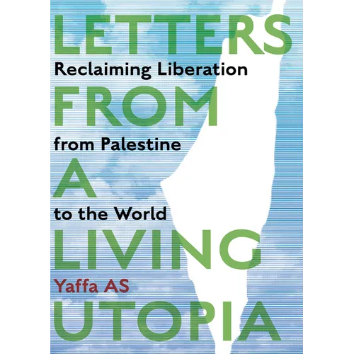 Letters from a Living Utopia: Reclaiming Liberation from Palestine to the World