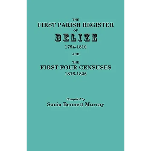 First Parish Register of Belize, 1794-1810, and the First Four Censuses, 1816-1826