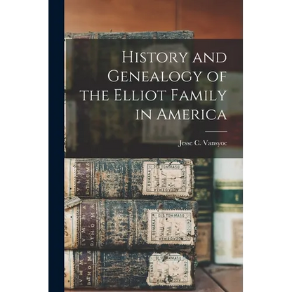 History and Genealogy of the Elliot Family in America - Paperback
