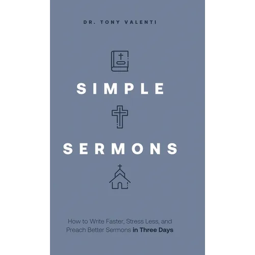 Simple Sermons: How to Write Faster, Stress Less, and Preach Better Sermons in Three Days