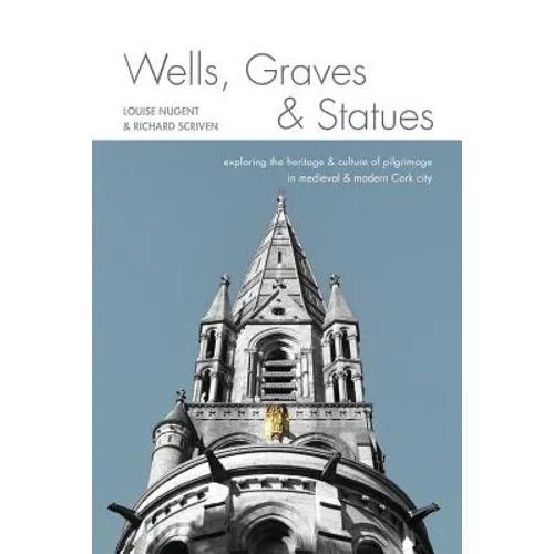Wells, Graves, and Statues: Exploring the heritage and culture of pilgrimage in medieval and modern Cork city