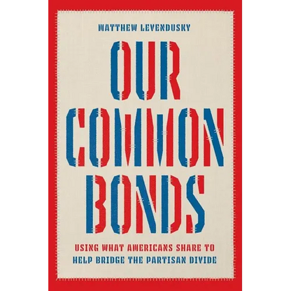 Our Common Bonds: Using What Americans Share to Help Bridge the Partisan Divide