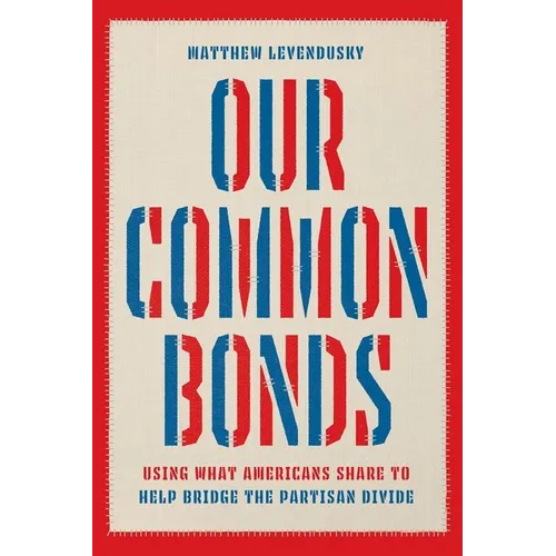 Our Common Bonds: Using What Americans Share to Help Bridge the Partisan Divide