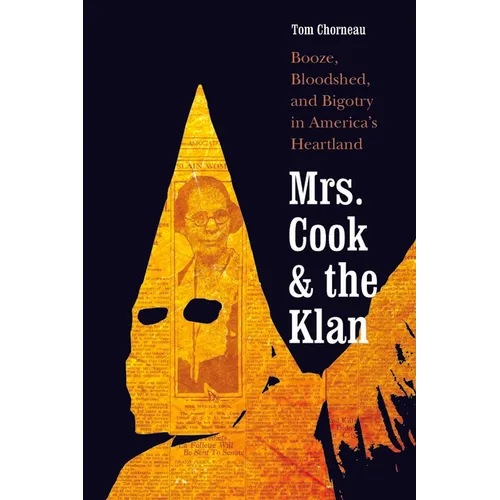 Mrs. Cook and the Klan: Booze, Bloodshed, and Bigotry in America's Heartland