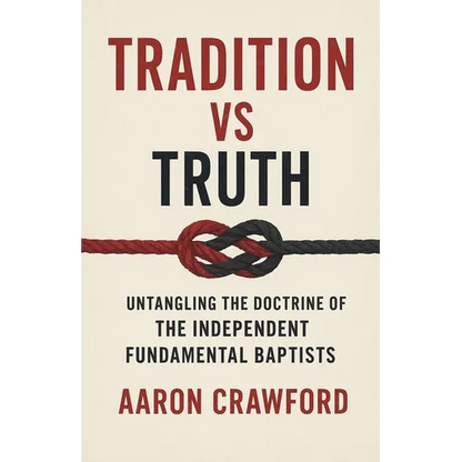 Tradition vs Truth: Untangling the Doctrine of the Independent Fundamental Baptists - Paperback