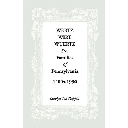 Wertz, Wirt, Wuertz, Etc. Families of Pennsylvania, 1400's-1900
