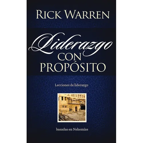 El Liderazgo con prop��sito: Lecciones de liderazgo basadas en Nehem��as = Leadership with Purpose = Leadership with Purpo
