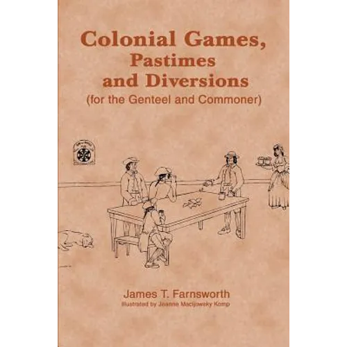 Colonial Games, Pastimes and Diversions: (For the Genteel and Commoner)