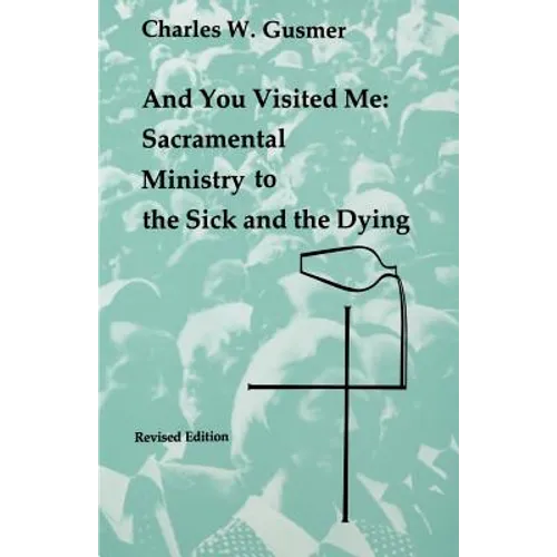 And You Visited Me: Sacramental Ministry to the Sick: Revised Edition