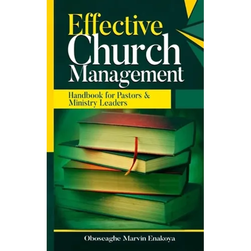 Effective Church Management: Handbook for Pastors and Ministry Leaders