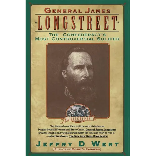General James Longstreet: The Confederacy's Most Controversial Soldier