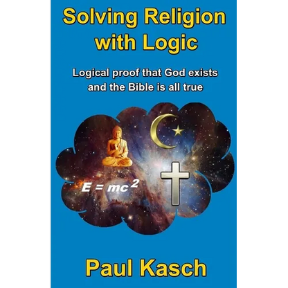 Solving Religion with Logic: Logical proof that God exists and the Bible is all true - Paperback