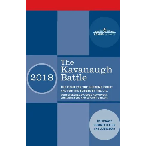 The Kavanaugh Battle: The Fight for the Supreme Court and for the Future of the U.S. with speeches by Judge Kavanaugh, Christine Ford and Senator Coll