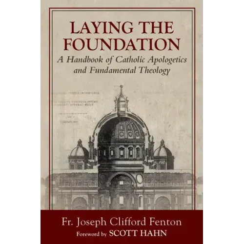 Laying the Foundation: A Handbook of Catholic Apologetics and Fundamental Theology