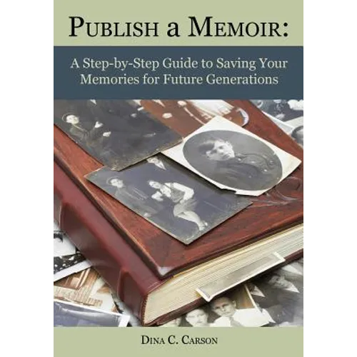 Publish a Memoir: A Step-by-Step Guide to Saving Your Memories for Future Generations