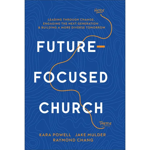 Future-Focused Church: Leading Through Change, Engaging the Next Generation, and Building a More Diverse Tomorrow