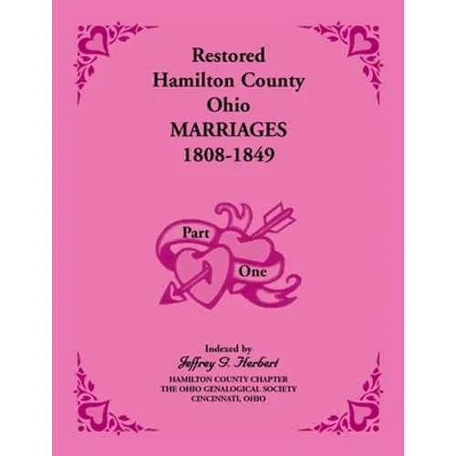 Restored Hamilton County, Ohio, Marriages, 1808-1849: Volume 1 Only