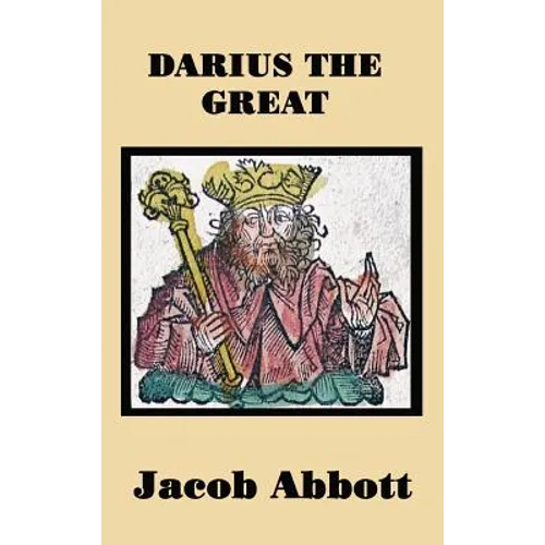 Darius the Great: A Historical Biography of the Persian King and His Empire