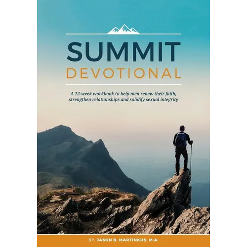 Summit Devotional: A 12-week workbook to help men renew their faith, strengthen relationships and solidify sexual integrity
