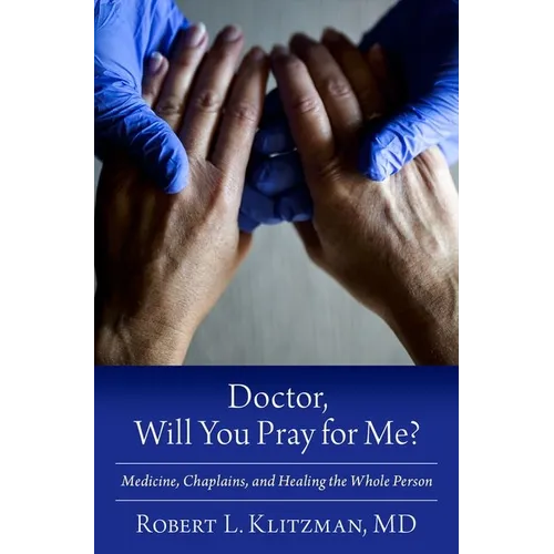 Doctor, Will You Pray for Me?: Medicine, Chaplains, and Healing the Whole Person