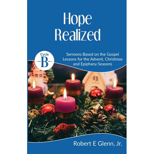 Hope Realized: Cycle B Sermons for Advent, Christmas and Epiphany Based on the Gospel Lessons
