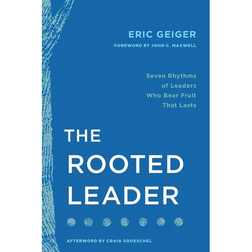 The Rooted Leader: Seven Rhythms of Leaders Who Bear Fruit That Lasts