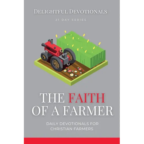 The Faith Of A Farmer: Daily Devotionals for Christian Farmers