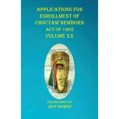 Applications For Enrollment of Choctaw Newborn Act of 1905 Volume XX