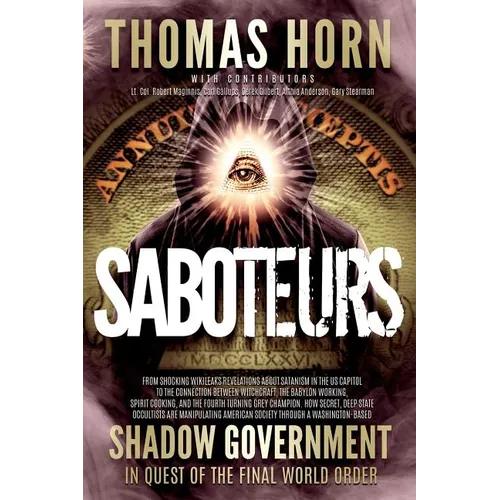 Saboteurs: From Shocking Wikileaks Revelations about Satanism in the US Capitol to the Connection Between Witchcraft, the Babalon Working, Spirit Cook