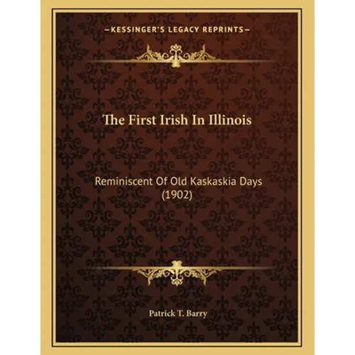 The First Irish In Illinois: Reminiscent Of Old Kaskaskia Days (1902)