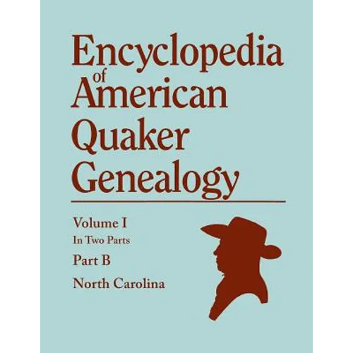Encyclopedia of American Quaker Genealogy. Records and Minutes of the Thirty-Three Oldest Monthly Meetings, Which Belong, or Ever Belonged, to the Nor