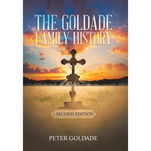 The Goldade Family History: - Second Edition