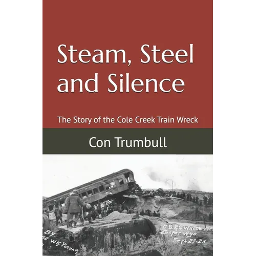 Steam, Steel and Silence: The Story of the Cole Creek Train Wreck