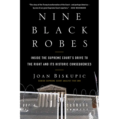 Nine Black Robes: Inside the Supreme Court's Drive to the Right and Its Historic Consequences